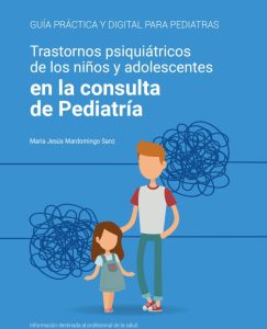 Guía Práctica y Digital para  Pediatras : Trastornos psiquiátricos de los niños y adolescentes en la consulta de Pediatría. (gratuito 2022) 0